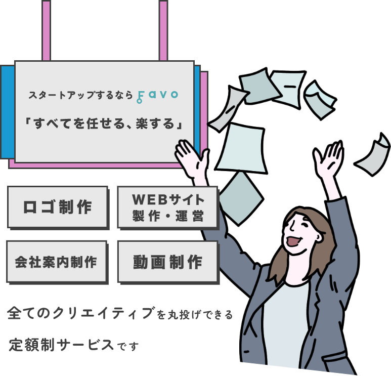 スタートアップするならFAVO。「すべてを任せる、楽する」ロゴ制作、WEBサイト制作・運営、会社案内作成、動画制作。全てのクリエイティブを丸投げできる定額サービスです。