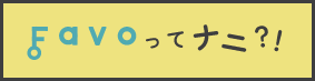 FAVOってナニ？